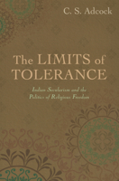 Limits of Tolerance: Indian Secularism and the Politics of Religious Freedom 0199995443 Book Cover
