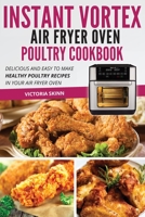 Instant Vortex Air Fryer Oven Poultry Cookbook: Delicious and Easy to Make Healthy Poultry Recipes in Your Air Fryer Oven 1802114513 Book Cover