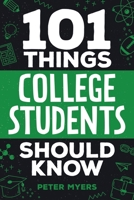 101 Things College Students Should Know: From Navigating Academics, Campus Life, Budgeting, Career Planning, Life Skills, Health, and Much More! 1962496147 Book Cover