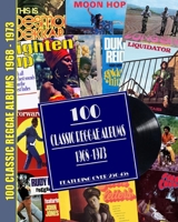 100 Classic Reggae Albums 1968 -1973: Featuring over 250 45s B0F6G858VS Book Cover