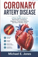 Coronary Artery Disease: A Plain-English Guide to Risk Factors, Symptoms, Diagnosis, Treatment Options, and Heart-Healthy Living B0H3HGHTXC Book Cover