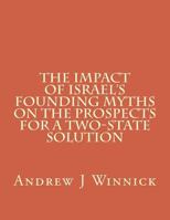 The Impact of Israel's Founding Myths on the Prospects for a Two-State Solution 1523923709 Book Cover