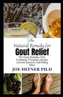 The Natural Remedy for Gout Relief: The Home Remedies, Diet, Treatment, Prevention, Recipes, Current Research, And Many More B099BW7ZGR Book Cover