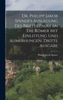 Dr. Philipp Jakob Spener's Auslegung des Briefes Pauli an die Römer mit Einleitung und Aumerhungen, Dritte Ausgabe 1145273823 Book Cover