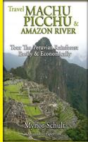 Machu Picchu & Amazon River: Traveling Safely, Economically and Ecologically. 146646707X Book Cover