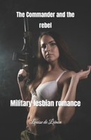 The Commander and the rebel: Military lesbian romance B0DVY1QQ8K Book Cover