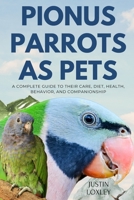 PIONUS PARROTS AS PETS: A COMPLETE GUIDE TO THEIR CARE, DIET, HEALTH, BEHAVIOR, AND COMPANIONSHIP B0F3DQJ93K Book Cover