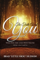 The Truth About You: Who You Are and Why You're Here on Earth 0990836827 Book Cover