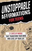 Unstoppable Affirmations for Teens: 31 Days of Words that Transform Your Mind and Level Up Your Life (Powerful Affirmations for Teens' Academics, ... and Much More!) (Unstoppable (2 Book Series)) 1736443941 Book Cover