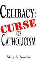 Celibacy: Curse of Catholicism 142591036X Book Cover