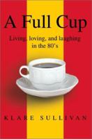 A Full Cup: Living, Loving, and Laughing in the 80's 059525084X Book Cover