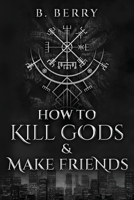 How To Kill Gods & Make Friends B0B94XR3TV Book Cover