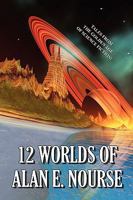12 Worlds Of Alan E. Nourse: Tales From The Golden Age Of Science Fiction! 1557426929 Book Cover