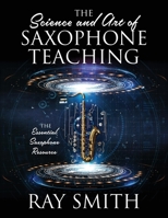 The Science and Art of Saxophone Teaching: The Essential Saxophone Resource 1977236049 Book Cover