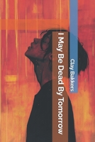 I May Be Dead By Tomorrow B0DL37JZ6S Book Cover