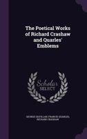 The Poetical Works of Richard Crashaw and Quarles' Emblems: With Memoirs and Critical Dissertations (Classic Reprint) 0548738106 Book Cover