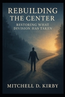Rebuilding the Center: Faith, Family, and the Hope of Local Renewal B0FQPMT3JM Book Cover