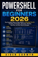PowerShell for Beginners 2026: The Complete Step-by-Step Guide to PowerShell 7.6 LTS (The Beginner's Tech Library) B0HCLQ2Q7C Book Cover