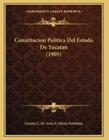 Constitucion Politica Del Estado De Yucatan (1905) 1168010756 Book Cover
