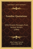 Familiar quotations with parallel passages from various writers 1166627047 Book Cover