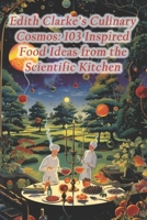 Edith Clarke's Culinary Cosmos: 103 Inspired Food Ideas from the Scientific Kitchen B0CRJL93MX Book Cover