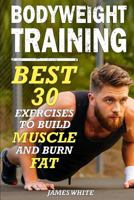 Bodyweight Training: 30 Best Exercises to Build Muscle and Burn Fat 1986411087 Book Cover