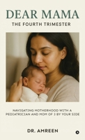 Dear Mama: The Fourth Trimester: Navigating motherhood with a pediatrician and mom of 3 by your side B0G4H9FPT1 Book Cover