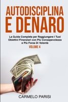 AUTODISCIPLINA E DENARO: La guida completa per raggiungere i tuoi obiettivi finanziari con più consapevolezza e più forza di volontà. VOLUME 4 ... della libertà finanziaria) B08TN72B85 Book Cover