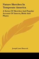 Nature Sketches in Temperate America: A Series of Sketches and Popular Account of Insects, Birds, and Plants, Treated from Some Aspects of Their Evolution and Ecological Relations 1146860099 Book Cover