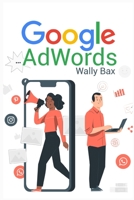 Google AdWords: A beginner's guide to Google. Use Analytics, SEO, and AdWords. Become an influencer on social media 3986532773 Book Cover
