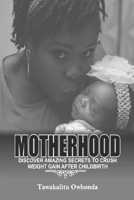 Motherhood: Discover Amazing Secrets To Crush Weight Gain After Childbirth B0BPGFN5GJ Book Cover