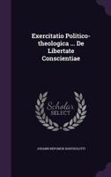 Exercitatio Politico-Theologica ... de Libertate Conscientiae 137841599X Book Cover