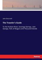 The Traveler's Guide To The Hudson River, Saratoga Springs, Lake George, Falls Of Niagara And Thousand Islands: Montreal, Quebec, And The Saguenay ... Of New England, Forming The Fashionable... 374344271X Book Cover