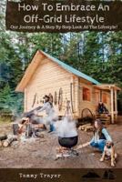 How To Embrace An Off-Grid Lifestyle: Our Journey & A Step By Step Look At The Lifestyle 1541235665 Book Cover
