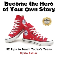Become the Hero of Your Own Story: 52 Tips to Teach Today's Teens B09YMDBPNL Book Cover