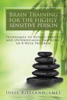 Brain Training For The Highly Sensitive Person: Techniques to Reduce Anxiety and Overwhelming Emotions 1545460353 Book Cover