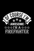 Of Course I'm Awesome I'm A Firefighter: Lined Journal, 120 Pages, 6x9 Sizes, Funny Firefighter Notebook Gift For Firefighters 1676880755 Book Cover