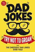 Dad Jokes - Try Not to Groan: The Cheesiest Dad Jokes Ever Told! A Perfect Father's Day & Christmas Gift B0H3XZKQFC Book Cover