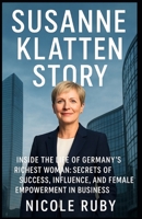 SUSANNE KLATTEN STORY: Inside the Life of Germany’s Richest Woman: Secrets of Success, Influence, and Female Empowerment in Business B0FW4WGVPN Book Cover