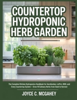 COUNTERTOP HYDROPONIC HERB GARDEN: The Complete Kitchen Hydroponics Handbook for AeroGarden, LetPot, iDOO, and Every Countertop System — Grow 10 Culinary Herbs from Seed to Harvest B0H14F4WF3 Book Cover
