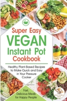 Super Easy Vegan Instant Pot Cookbook : Healthy Plant-Based Recipes to Make Quick and Easy in Your Pressure Cooker. Fast, Delicious Meals for Happy People ! B08VCH8ZWP Book Cover