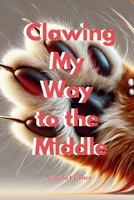 Clawing My Way to the Middle B0FH2GSGN8 Book Cover