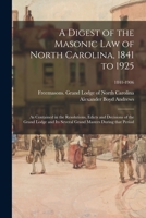 A Digest of the Masonic Law of North Carolina, 1841 to 1925: as Contained in the Resolutions, Edicts and Decisions of the Grand Lodge and Its Several Grand Masters During That Period; 1841-1906 101503246X Book Cover