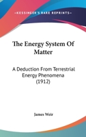 The Energy System of Matter : A Deduction from Terrestrial Energy Phenomena 9354756085 Book Cover