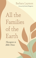 All the Families of the Earth: Therapists in Bible Times B0CKB62LFY Book Cover