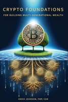 Crypto Foundations: for Building Mult-Generational Wealth 1733097430 Book Cover