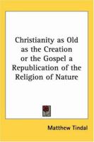 Christianity as Old as the Creation or the Gospel a Republication of the Religion of Nature 152321936X Book Cover