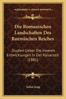 Die Romanischen Landschaften Des Roemischen Reiches: Studien Ueber Die Inneren Entwicklungen In Der Kaiserzeit (1881) 1161123741 Book Cover