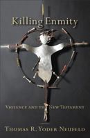 Killing Enmity: Violence and the New Testament 0801039010 Book Cover