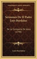 Sermones De El Padre Luys Burdalue: De La Compania De Jesus (1740) 1104904152 Book Cover